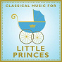 Compilation Classical Music For Little Princes avec The Royal Scots Dragoon Guards / W.A. Mozart / Ralph Vaughan Williams / Johann Pachelbel / Sir Edward Elgar...