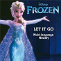 Compilation Let It Go ((from "Frozen") (Multi-Language Medley)) avec Hye Na Park / Idina Menzel / Anaïs Delva / Willemijn Verkaik / Hu Wei Na...
