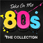 Compilation Take On Me 80s: The Collection avec Dollar / A-Ha / New Order / Aztec Camera / Chaka Khan...