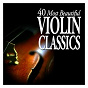Compilation 40 Most Beautiful Violin Classics avec Eugène Ysaÿe / César Franck / Édouard Lalo / Félix Mendelssohn / John Foulds...