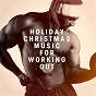 Compilation Holiday Christmas Music for Working Out avec Ol' Kris' Jolly Choir / Santa's Little Rockerz / Linea Cara / Brett Harrison / Infinity...
