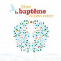 Compilation Fêter le baptême de notre enfant avec Béatrice Gobin / Fraternel / Samuel Olivier / Danielle Sciaky / Georges Goudet...