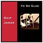 Album I'm so Glad de James Skip