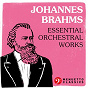 Compilation Johannes Brahms: Essential Orchestral Works avec Pittsburgh Symphony Orchestra & William Steinberg / Johannes Brahms / Bamberg Symphony Orchestra, Jonel Perlea / Bamberg Symphony Orchestra & Jonel Perlea / Bamberg Philharmonic Orchestra & Hans Swarowsky...