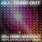 Compilation All Hang Out - 80s Home Workout Replay Playlist 2020 avec Robyn Master / Dave Sinclair / Ryan Perry / Chamira / Ayleen...