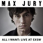 Album All I Want (Live at SXSW) de Max Jury