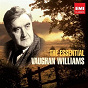 Compilation The Essential Vaughan Williams avec Martin Katz / Hugh Bean / Ralph Vaughan Williams / Dame Janet Baker / Gerald Moore...